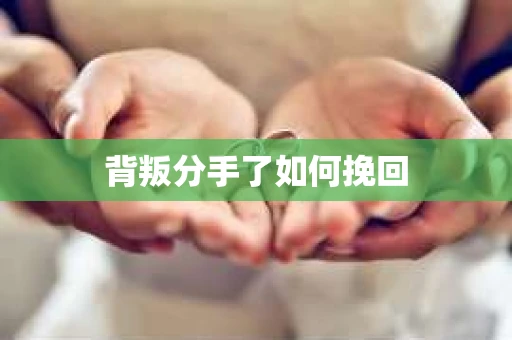 背叛分手了如何挽回
