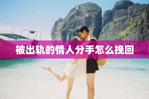 被出轨的情人分手怎么挽回