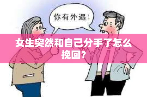 女生突然和自己分手了怎么挽回？