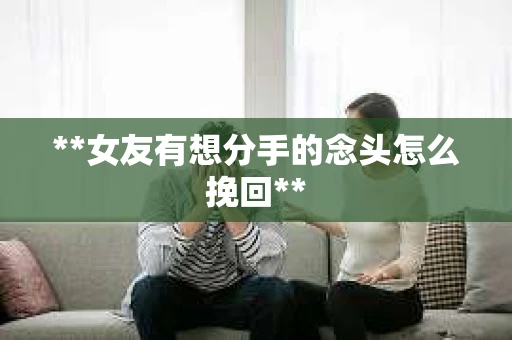 **女友有想分手的念头怎么挽回**