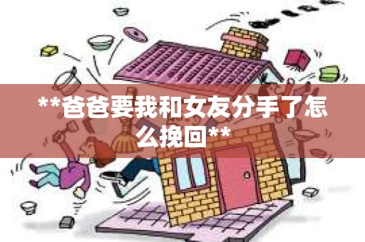 **爸爸要我和女友分手了怎么挽回**