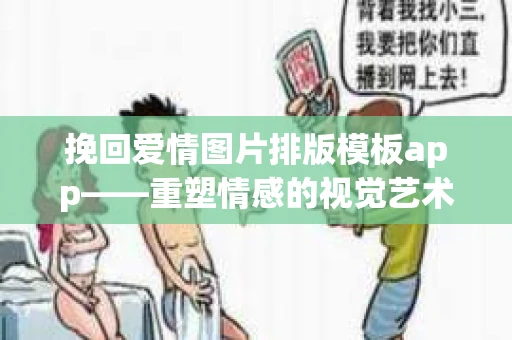 挽回爱情图片排版模板app——重塑情感的视觉艺术