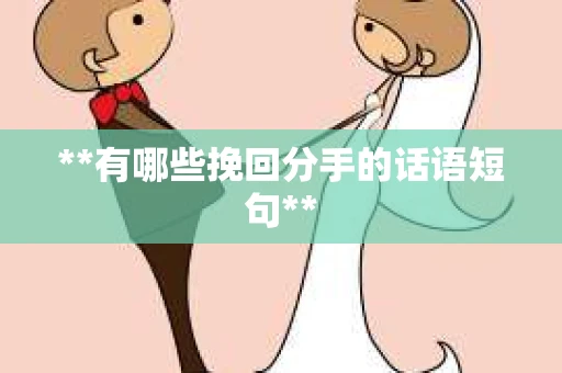 **有哪些挽回分手的话语短句**