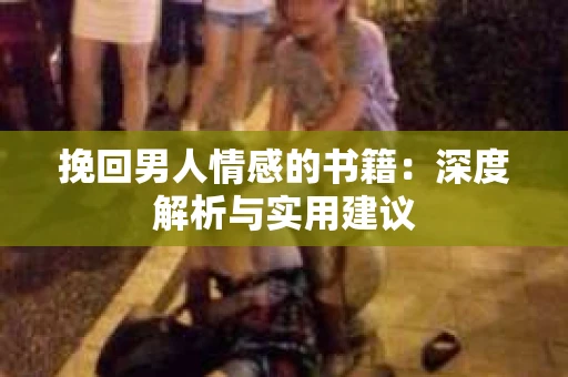 挽回男人情感的书籍：深度解析与实用建议