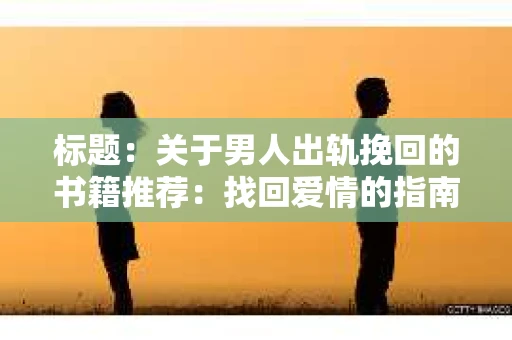 标题：关于男人出轨挽回的书籍推荐：找回爱情的指南针
