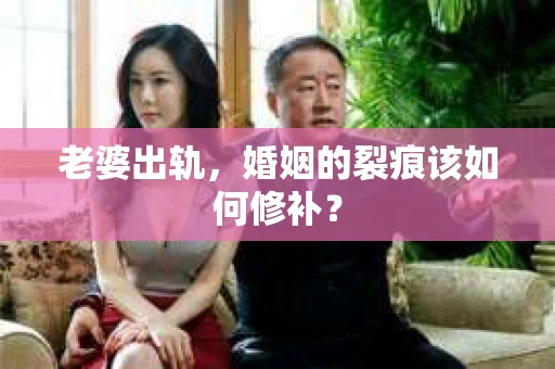老婆出轨，婚姻的裂痕该如何修补？