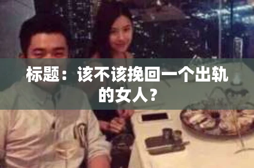 标题：该不该挽回一个出轨的女人？