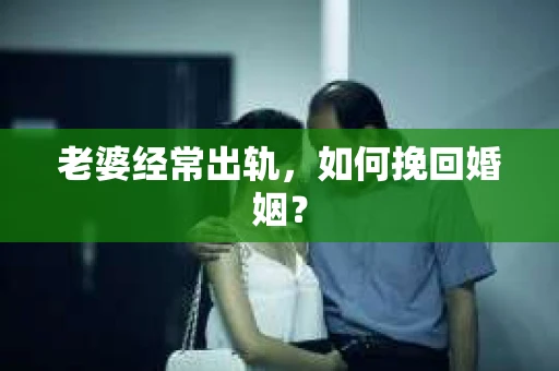 老婆经常出轨，如何挽回婚姻？