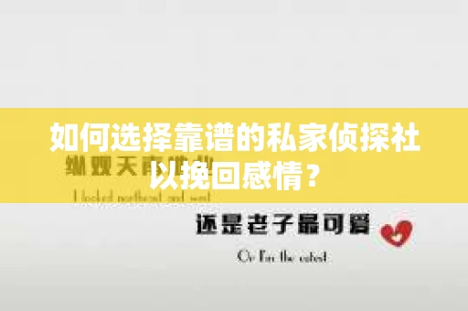 如何选择靠谱的私家侦探社以挽回感情？