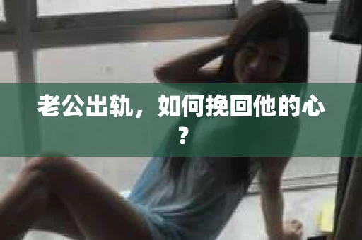 老公出轨，如何挽回他的心？