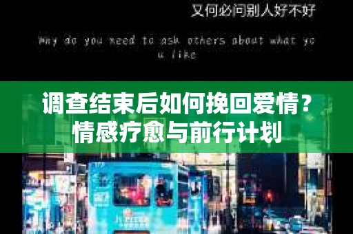 调查结束后如何挽回爱情？情感疗愈与前行计划