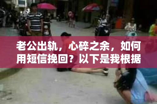 老公出轨，心碎之余，如何用短信挽回？以下是我根据实际情况整理的一些短信内容，希望能给你带来一些启发。