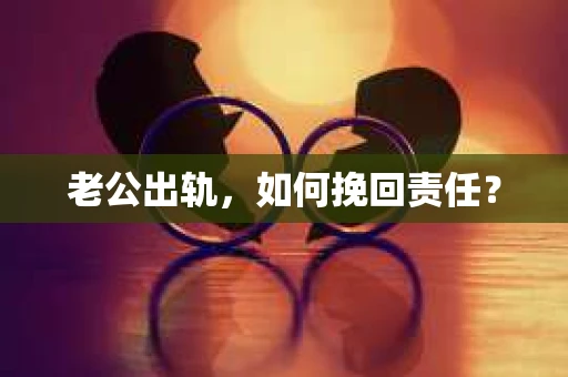 老公出轨，如何挽回责任？