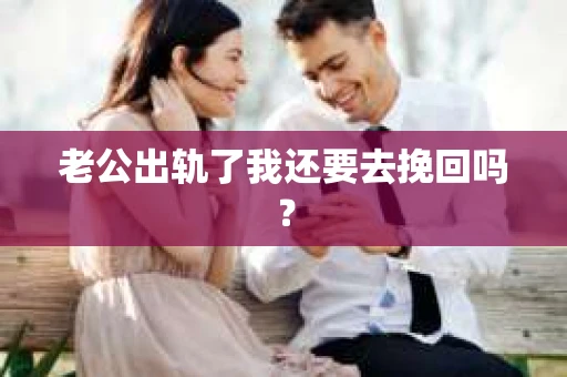 老公出轨了我还要去挽回吗？