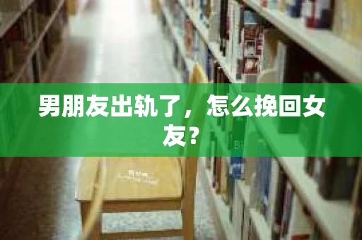男朋友出轨了，怎么挽回女友？