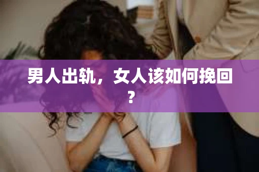 男人出轨，女人该如何挽回？