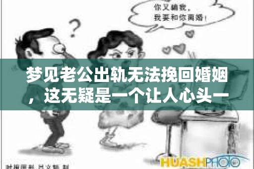 梦见老公出轨无法挽回婚姻，这无疑是一个让人心头一紧的梦境。在现实生活中，婚姻问题一直是人们关注的焦点，而梦境中的出轨，更是让人心生疑虑。那么，这样的梦境究竟预示着什么？我们又该如何面对呢？今天，就让我们一起来探讨一下这个话题。