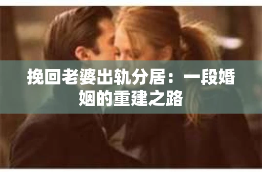 挽回老婆出轨分居：一段婚姻的重建之路