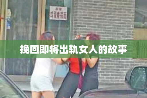 挽回即将出轨女人的故事