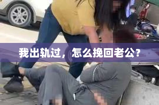 我出轨过，怎么挽回老公？