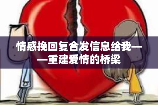情感挽回复合发信息给我——重建爱情的桥梁