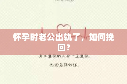 怀孕时老公出轨了，如何挽回？