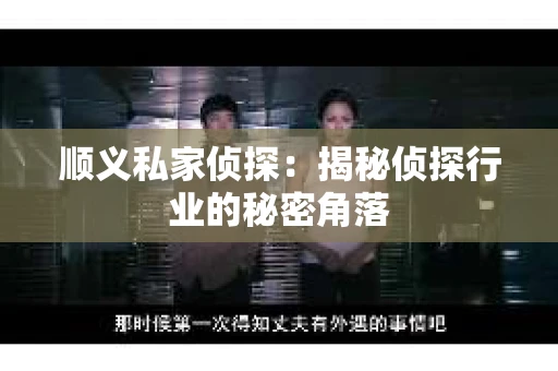 顺义私家侦探：揭秘侦探行业的秘密角落