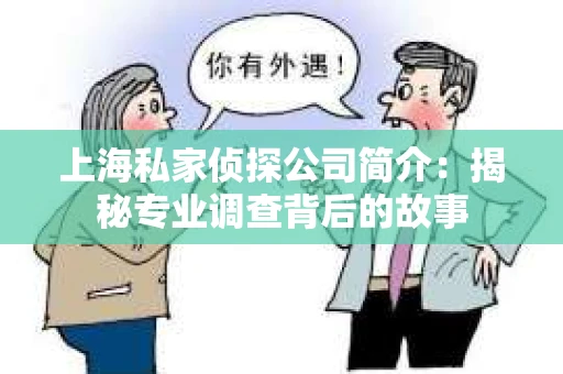 上海私家侦探公司简介：揭秘专业调查背后的故事