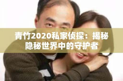 青竹2020私家侦探：揭秘隐秘世界中的守护者