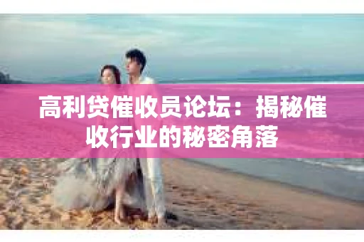 高利贷催收员论坛：揭秘催收行业的秘密角落