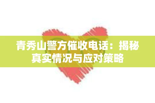 青秀山警方催收电话：揭秘真实情况与应对策略