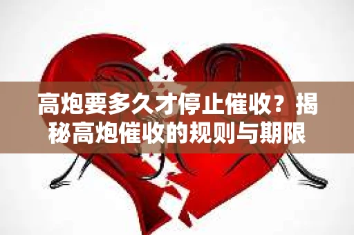 高炮要多久才停止催收？揭秘高炮催收的规则与期限