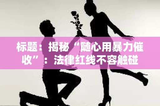 标题：揭秘“随心用暴力催收”：法律红线不容触碰