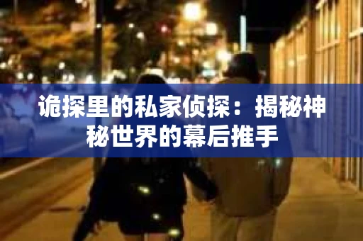 诡探里的私家侦探：揭秘神秘世界的幕后推手