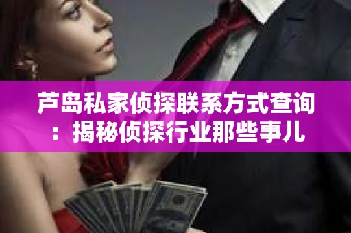 芦岛私家侦探联系方式查询：揭秘侦探行业那些事儿