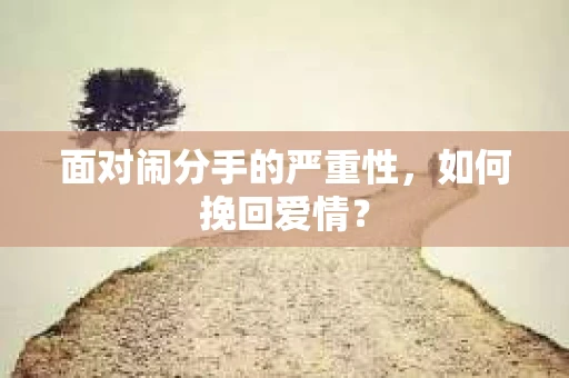 面对闹分手的严重性，如何挽回爱情？