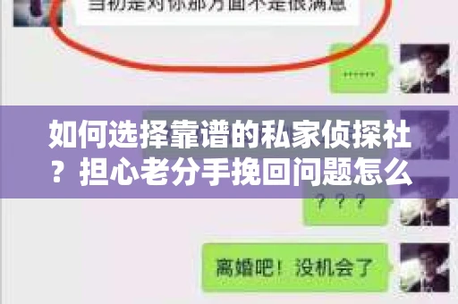 如何选择靠谱的私家侦探社？担心老分手挽回问题怎么办？