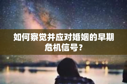 如何察觉并应对婚姻的早期危机信号？