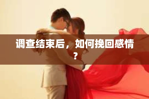 调查结束后，如何挽回感情？
