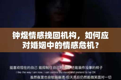 钟煜情感挽回机构，如何应对婚姻中的情感危机？