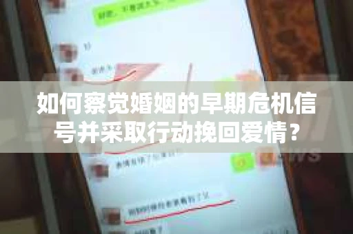 如何察觉婚姻的早期危机信号并采取行动挽回爱情？