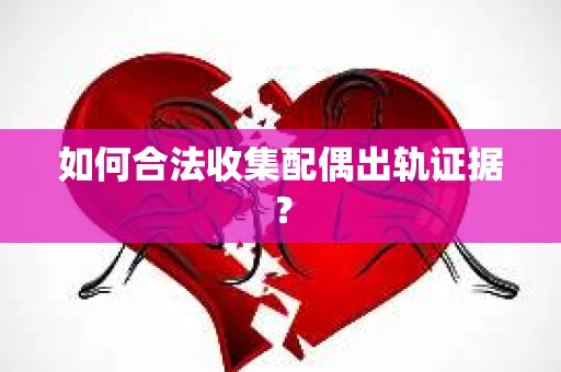如何合法收集配偶出轨证据？