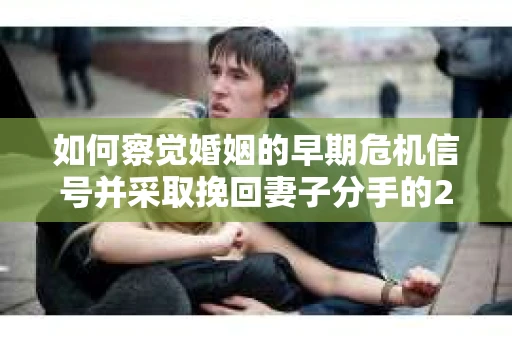 如何察觉婚姻的早期危机信号并采取挽回妻子分手的21天法则？