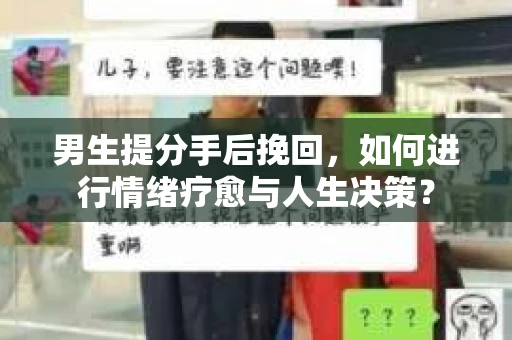 男生提分手后挽回，如何进行情绪疗愈与人生决策？