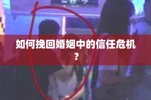 如何挽回婚姻中的信任危机？