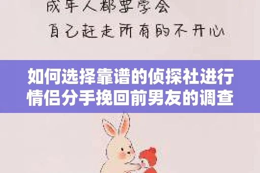 如何选择靠谱的侦探社进行情侣分手挽回前男友的调查？