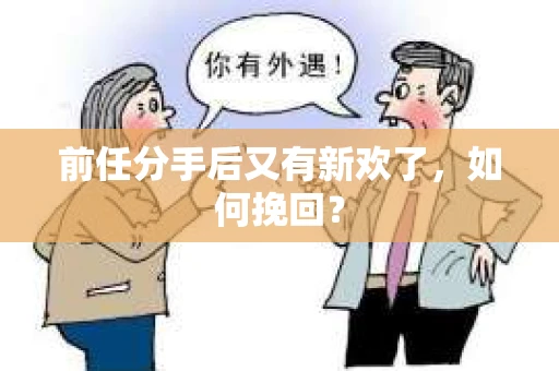 前任分手后又有新欢了，如何挽回？