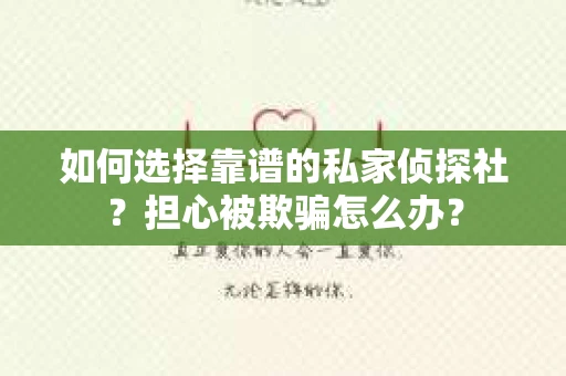 如何选择靠谱的私家侦探社？担心被欺骗怎么办？