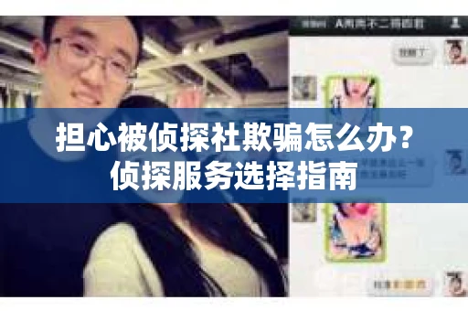 担心被侦探社欺骗怎么办？侦探服务选择指南