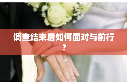 调查结束后如何面对与前行？